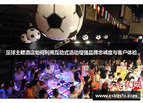 足球主题酒店如何利用互动式活动增强品牌忠诚度与客户体验